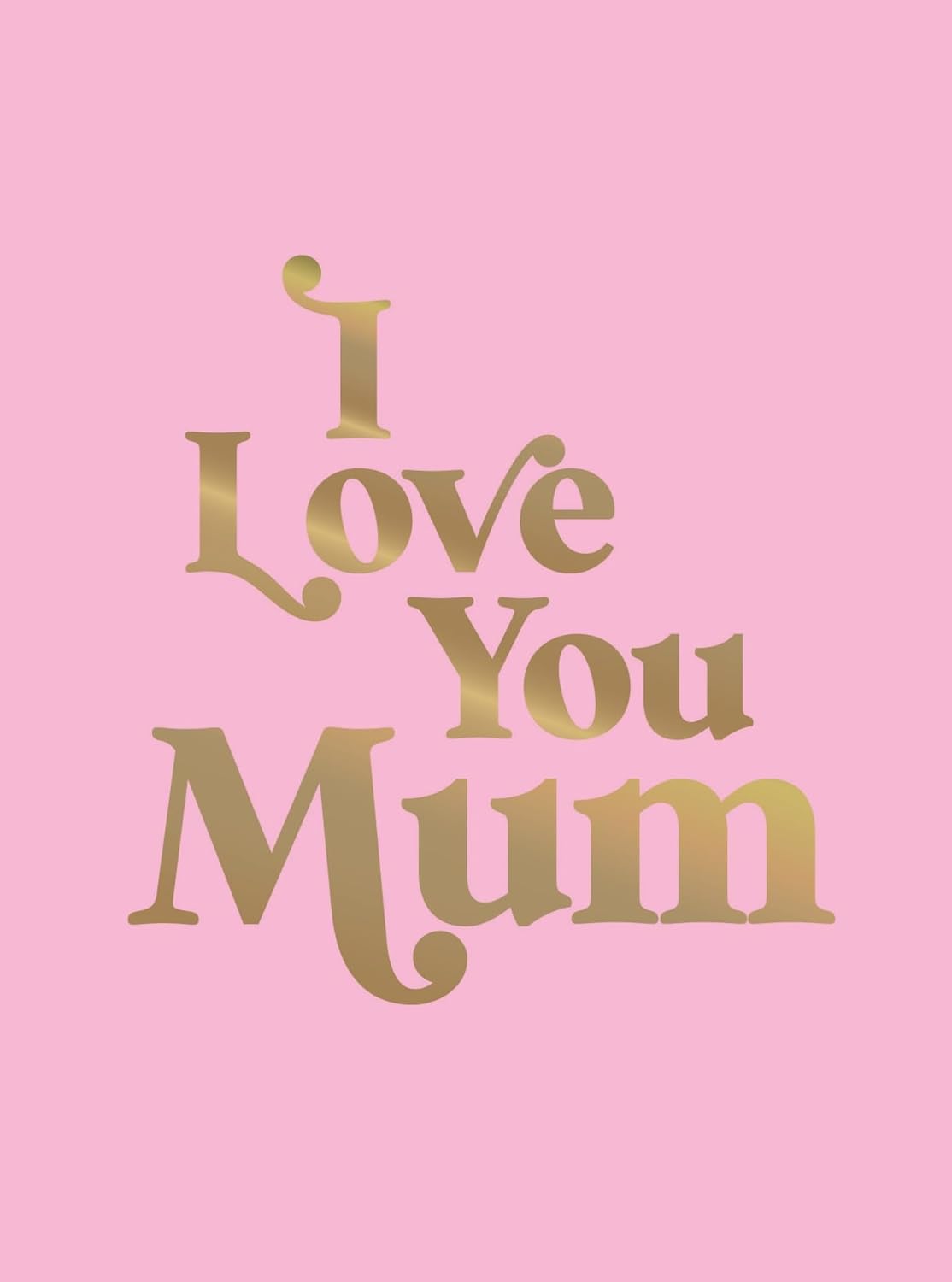 I Love You Mum - A Beautiful Gift To Give To Your Mum