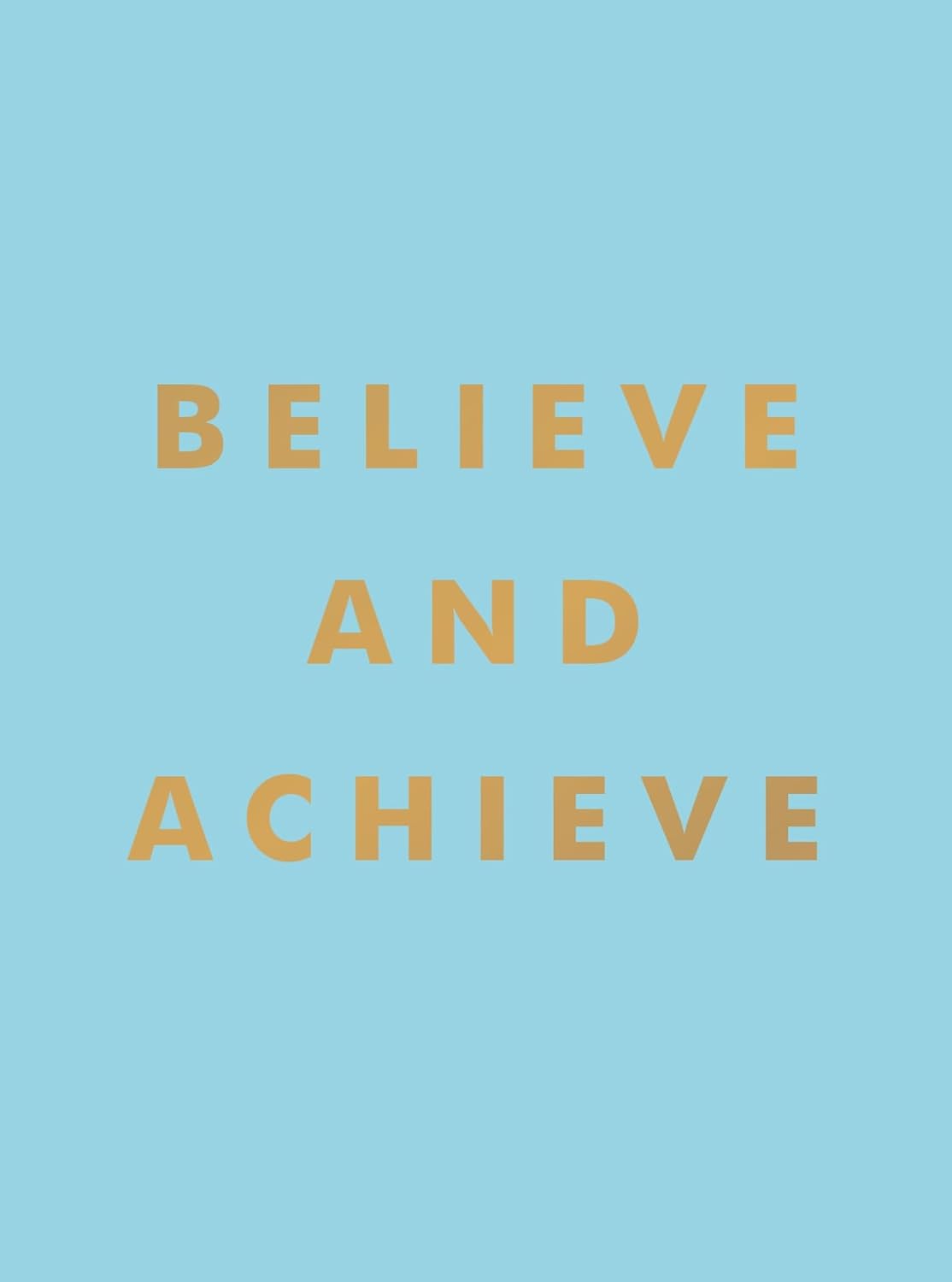 Believe And Achieve - Inspirational Quotes And Affirmations For Success And Self-Confidence