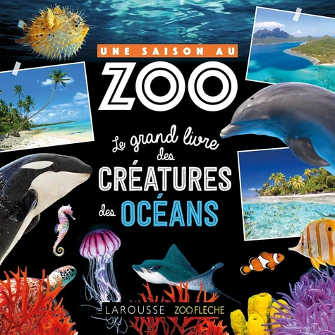 Le Grand Livre Des Créatures Des Océans - Une Saison Au Zoo - Larousse