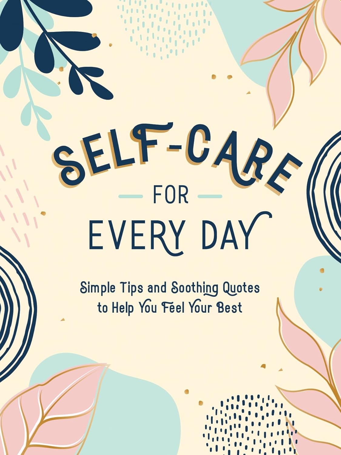 Self-Care For Every Day - Simple Tips And Soothing Quotes To Help You Feel Your Best