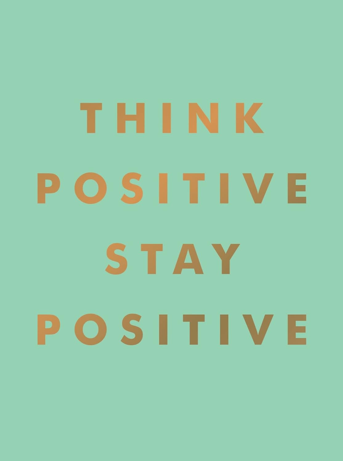 Think Positive Stay Positive - Inspirational Quotes And Motivational Affirmations To Lift Your Spirits