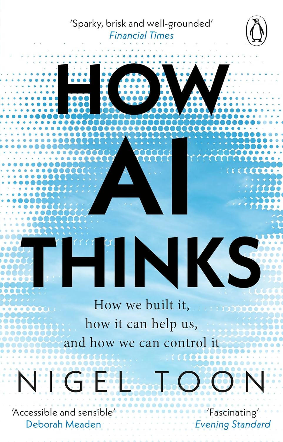 How AI Thinks: How We Built It How It Can Help Us And How We Can Control It - Nigel Toon