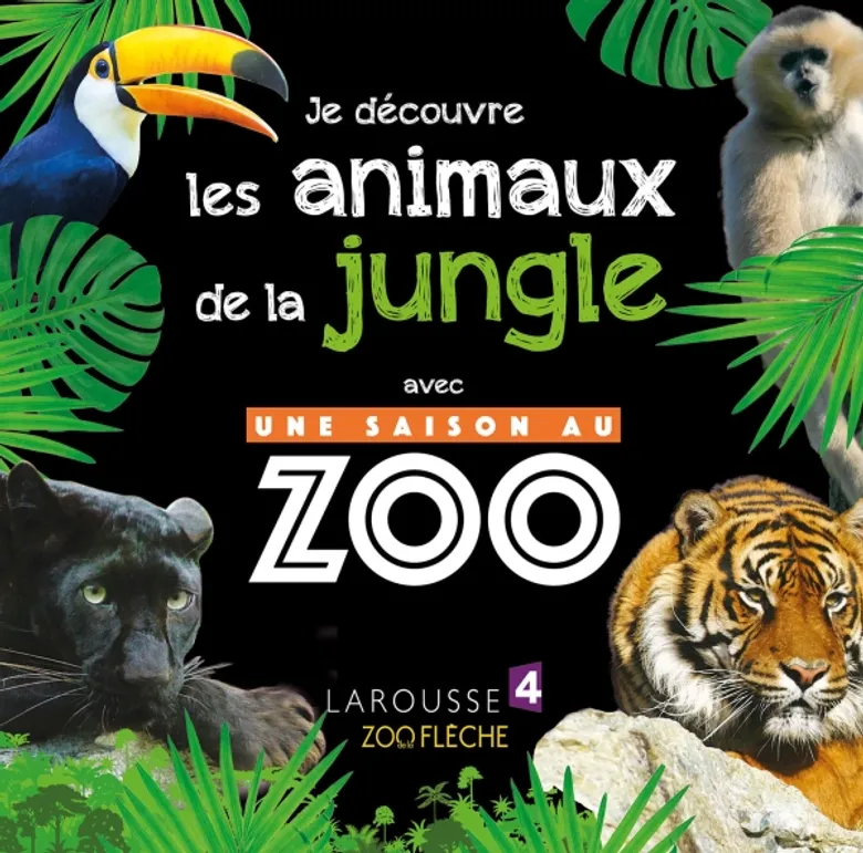 Je Découvre Les Animaux De La Jungle - Une Saison Au Zoo - Larousse
