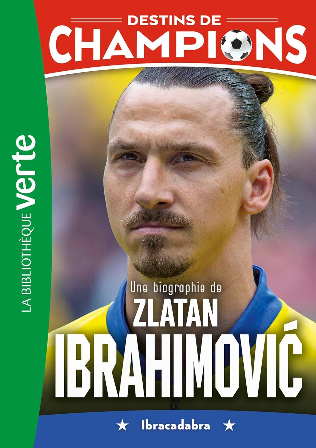 Une Biographie De Zlatan Ibrahimovic - Destins De Champions #18
