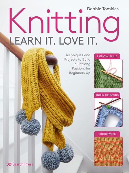 Knitting Learn It. Love It.: Techniques and projects to build a lifelong passion  for beginners up