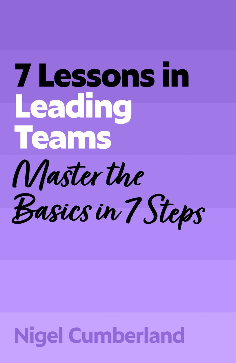 7 Lessons In Leading Teams - Nigel Cumberland