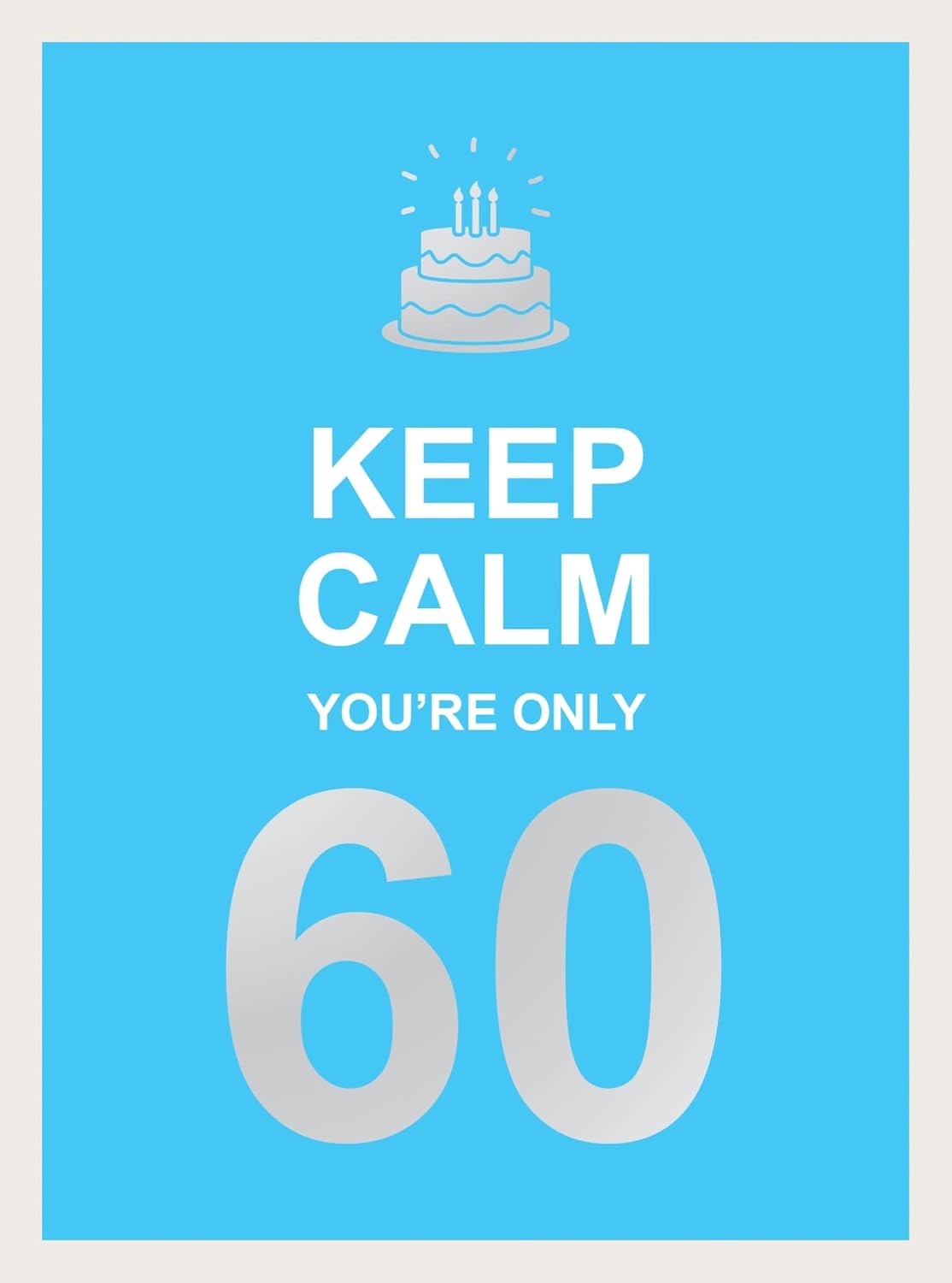 Keep Calm You're Only 60 - Wise Words For A Big Birthday