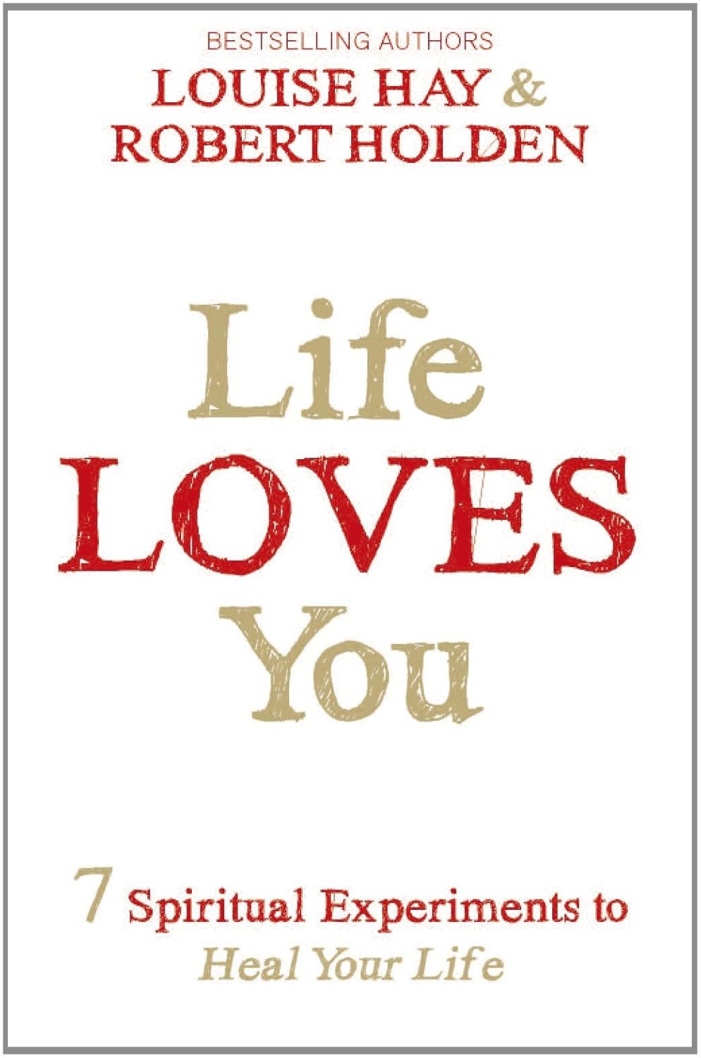 Life Loves You: 7 Spiritual Practices To Heal Your Life -  Louise Hay & Robert Holden