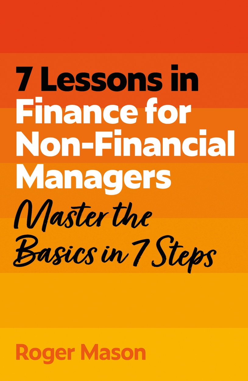 7 Lessons In Finance For Non-Financial Managers - Roger Mason