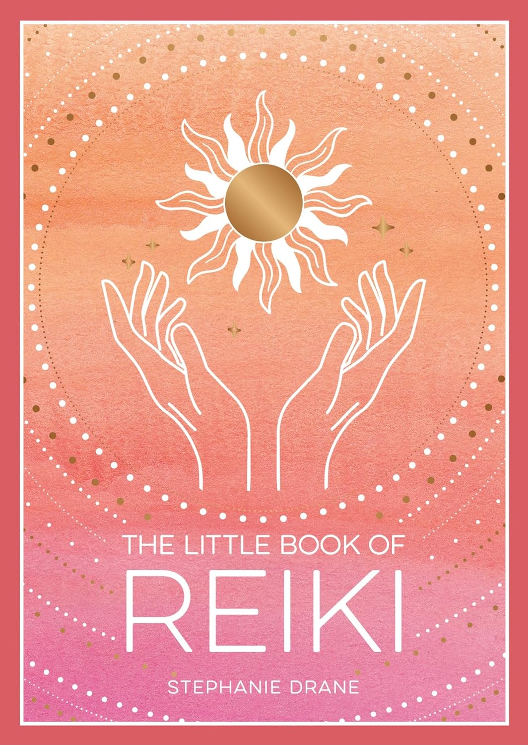 The Little Book Of Reiki: A Beginner's Guide To The Art Of Energy Healing