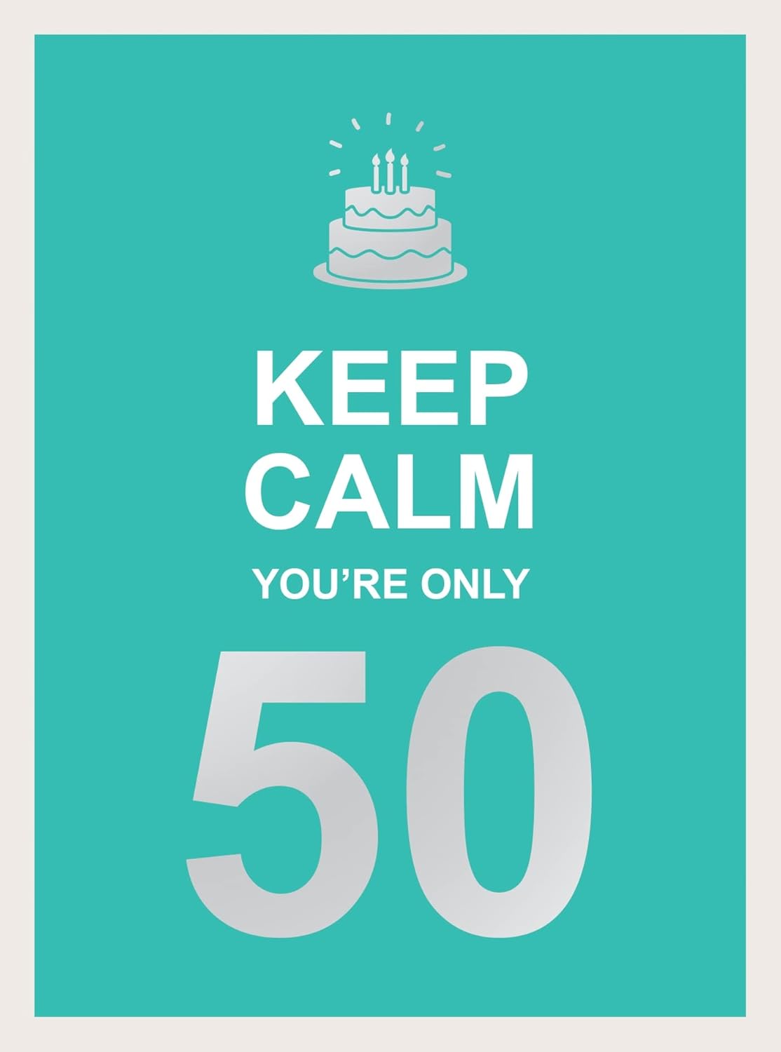 Keep Calm You're Only 50 - Wise Words For A Big Birthday