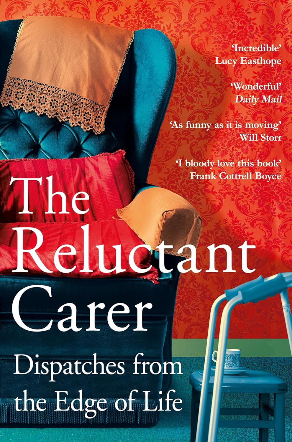 The Reluctant Carer - Dispatches From The Edge Of Life
