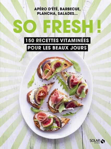 So fresh! 150 recettes vitaminées pour les beaux jours