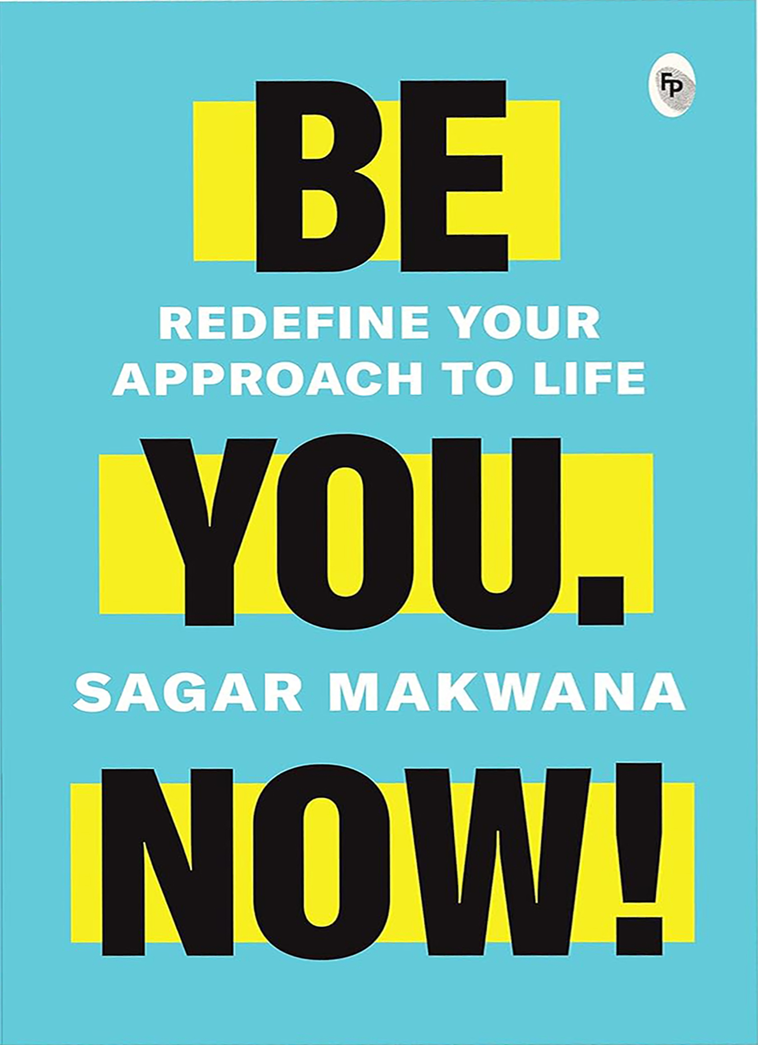 Be You. Now! - Redefine Your Approach to Life