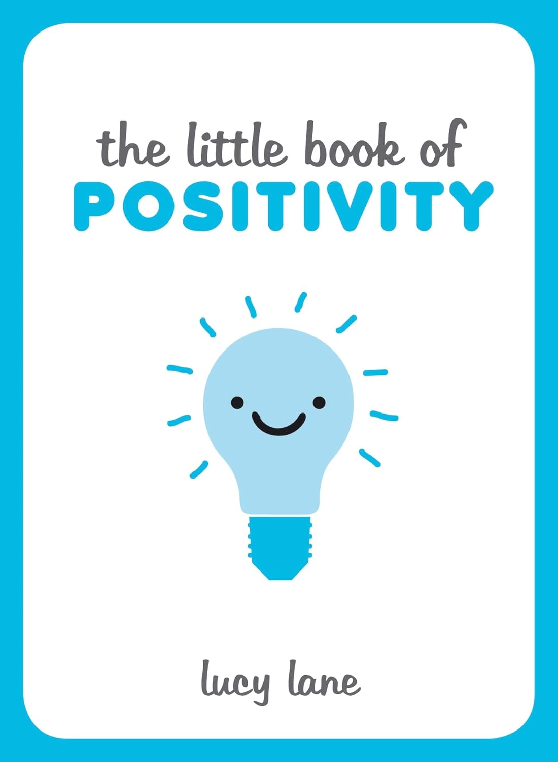The Little Book Of Positivity - Helpful Tips And Uplifting Quotes To Help Your Inner Optimist Thrive