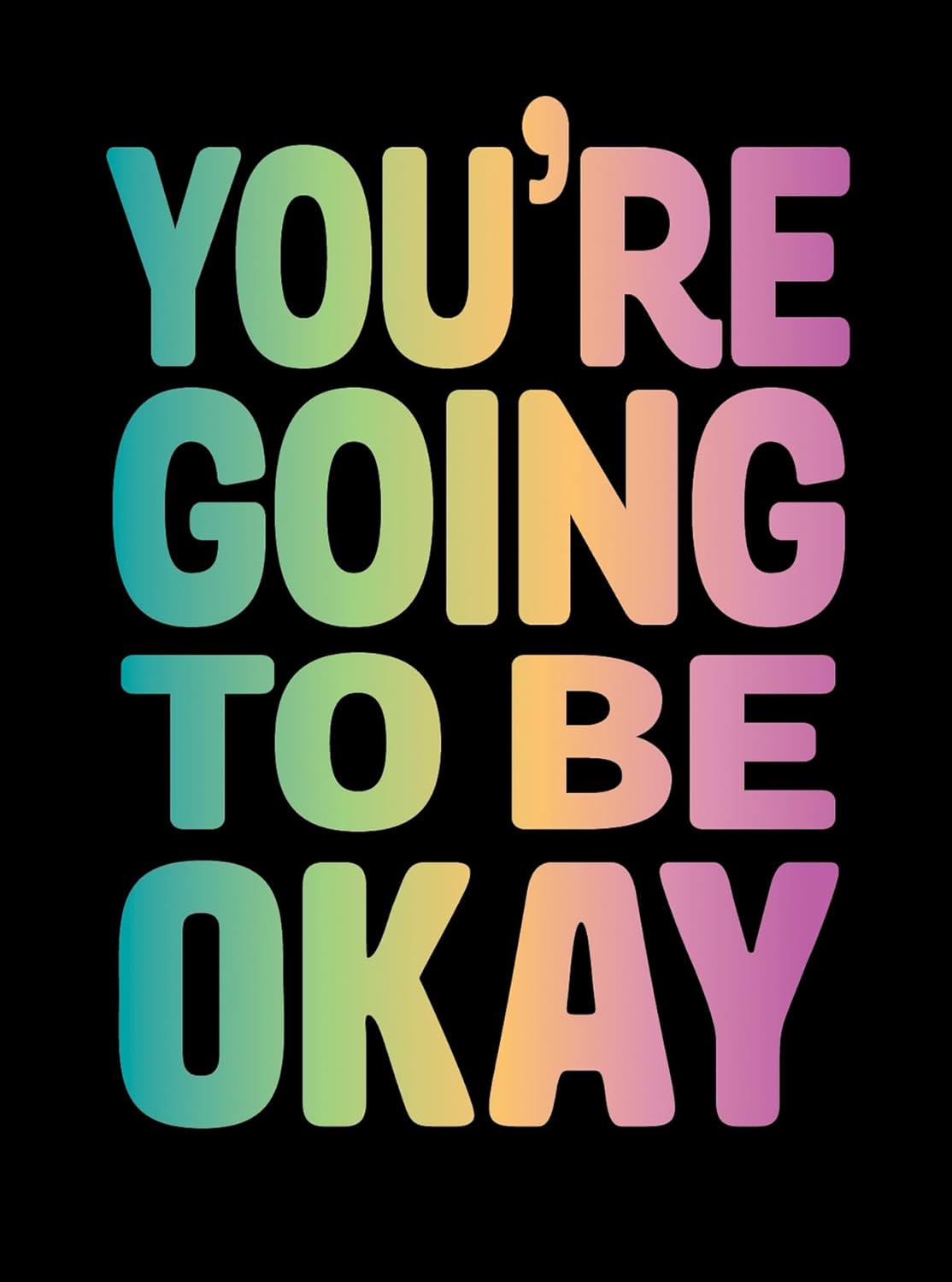 You're Going To Be Okay - Positive Quotes On Kindness Love And Togetherness