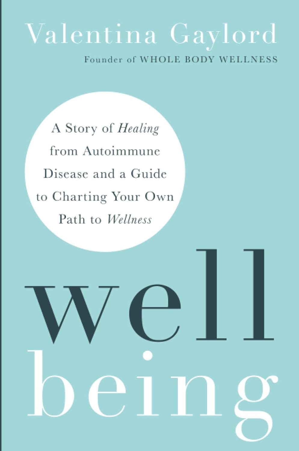 Well Being: A Story Of Healing From Autoimmune Disease And A Guide To Charting Your Own Path To Wellness