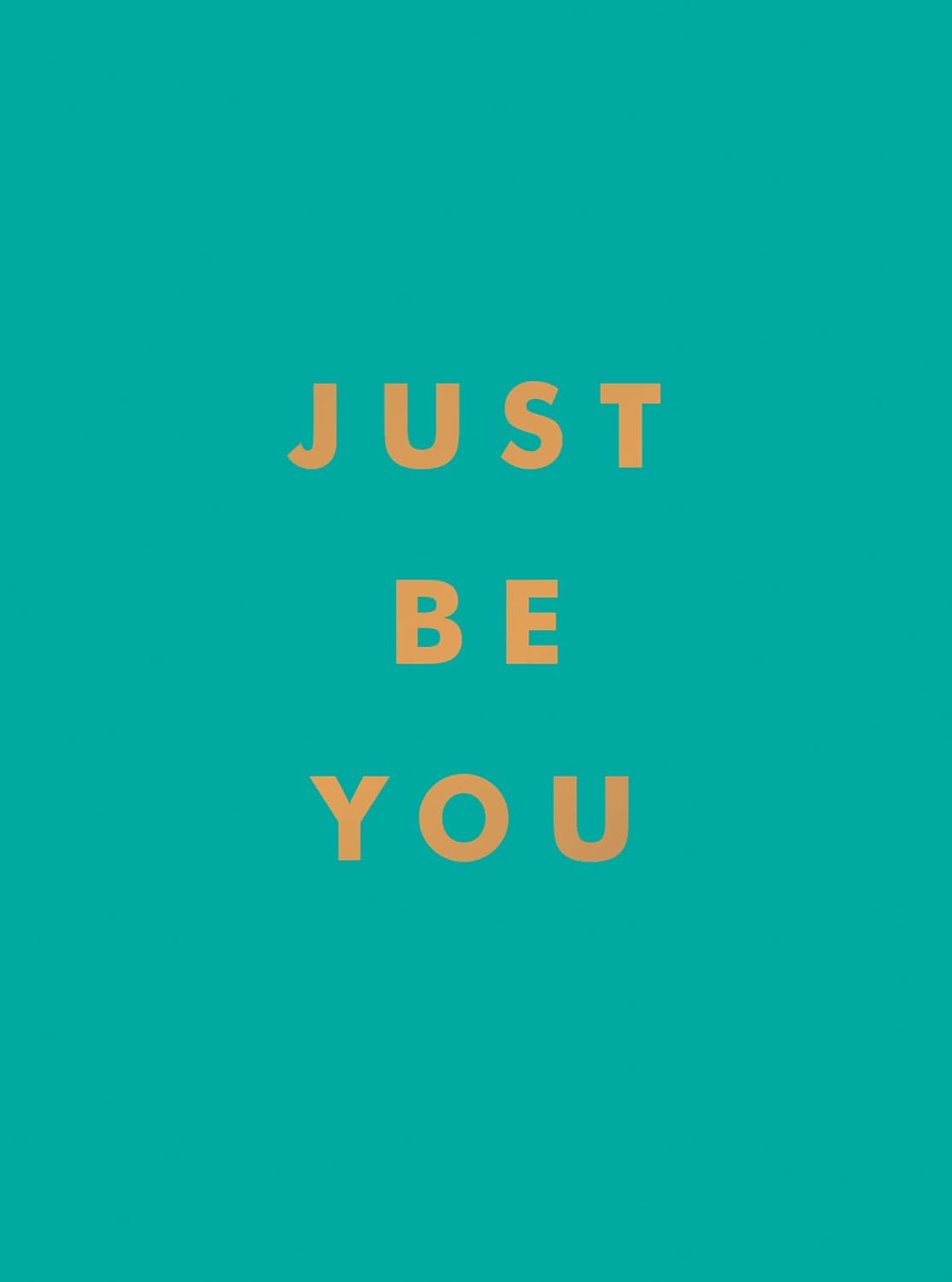 Just Be You - Inspirational Quotes And Awesome Affirmations For Staying True To Yourself