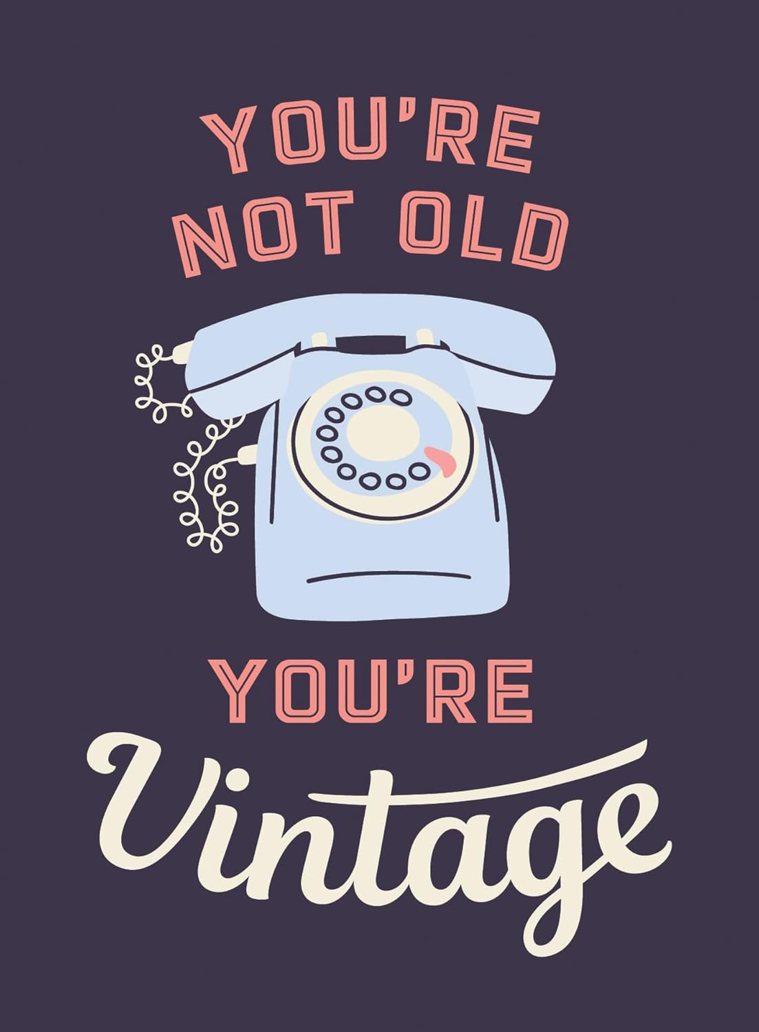 You're Not Old You're Vintage - Joyful Quotes For The Young At Heart