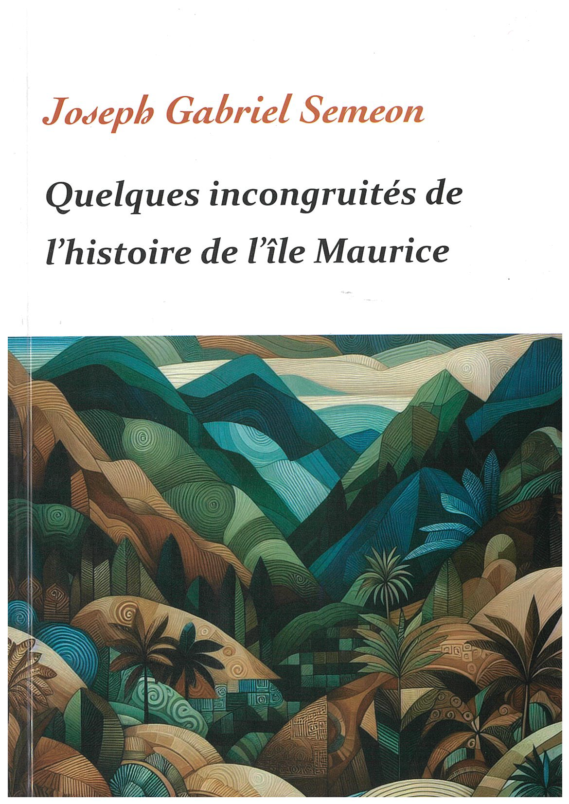 Quelques Incongruités De L’Histoire De L’ Île Maurice - Joseph Gabriel Semeon