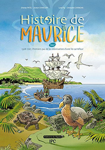 Histoire De Maurice - Tome 1 - 1598-1767 - Premiers Pas De La Colonisation D'Une Île Carrefour