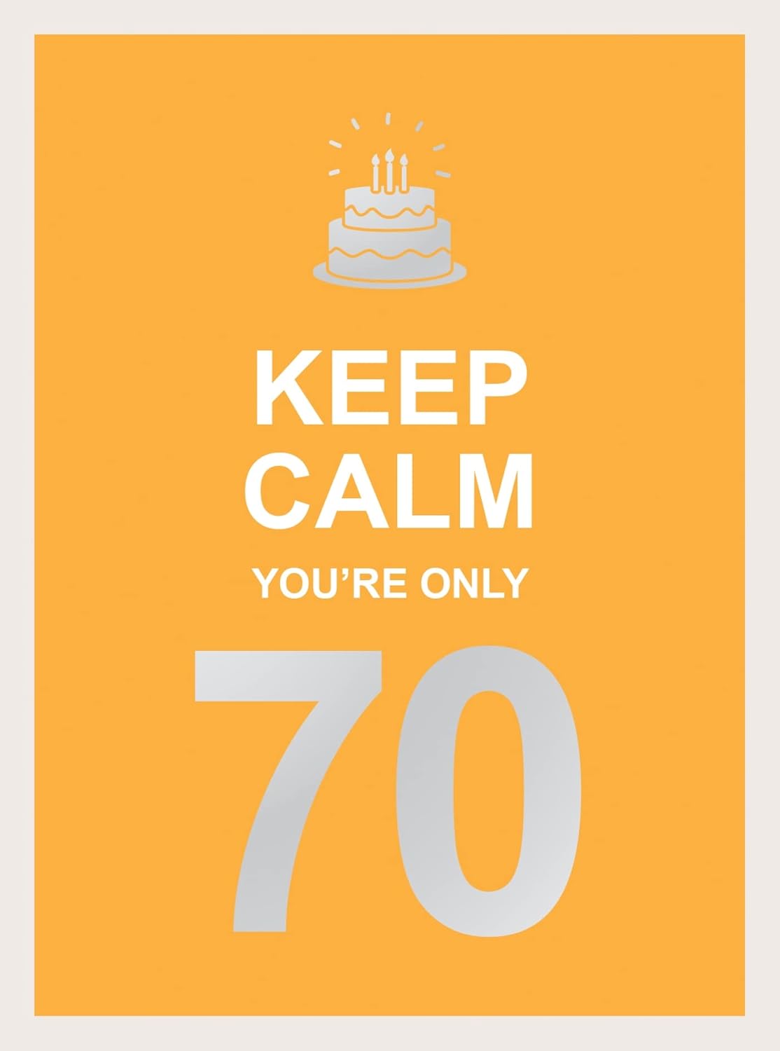 Keep Calm You're Only 70 - Wise Words For A Big Birthday