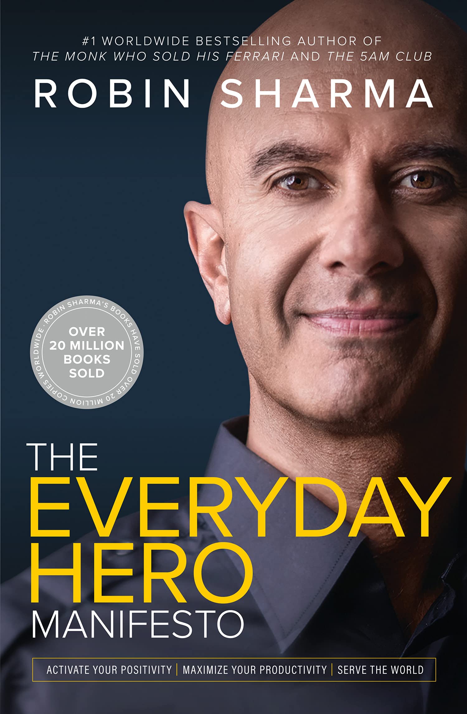 THE EVERYDAY HERO MANIFESTO: ACTIVATE YOUR POSITIVITY MAXIMIZE YOUR PRODUCTIVITY SERVE THE WORLD