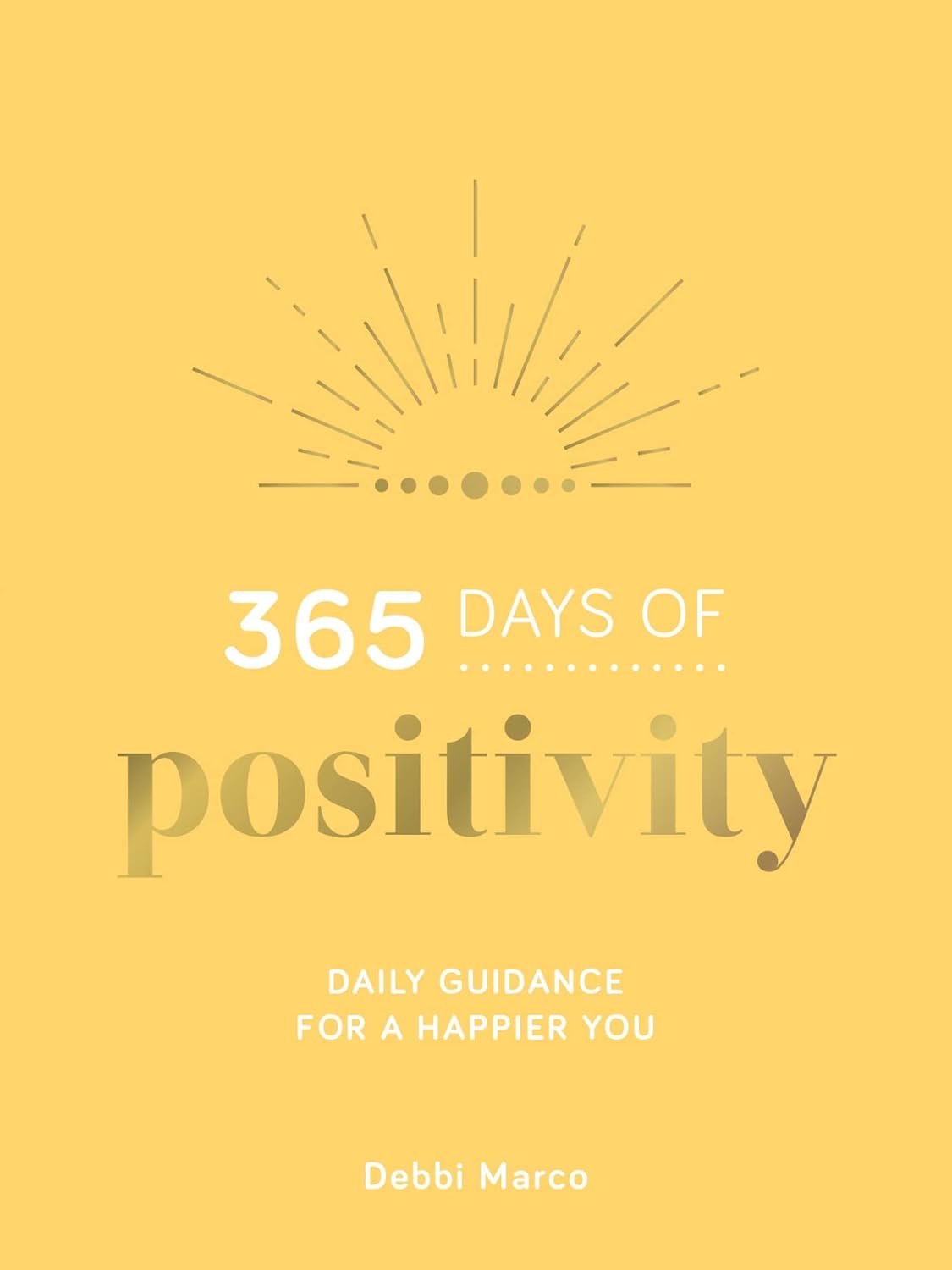 365 Days Of Positivity - Daily Guidance For A Happier You