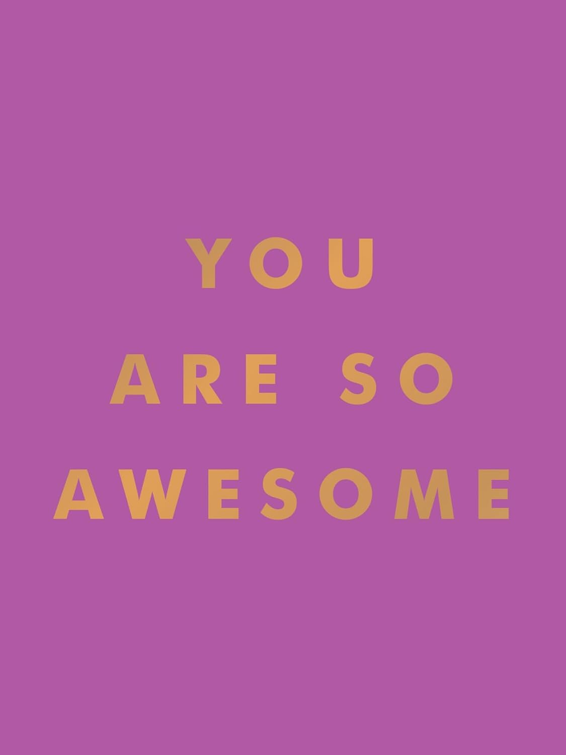 You Are So Awesome - Uplifting Quotes And Affirmations To Celebrate How Amazing You Are