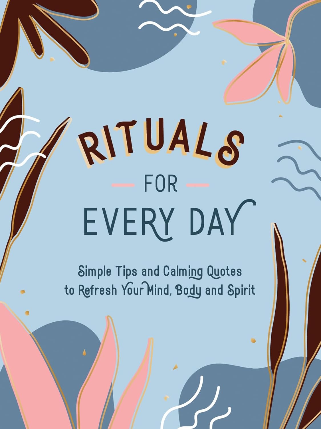 Rituals For Every Day - Simple Tips And Calming Quotes To Refresh Your Mind Body And Spirit